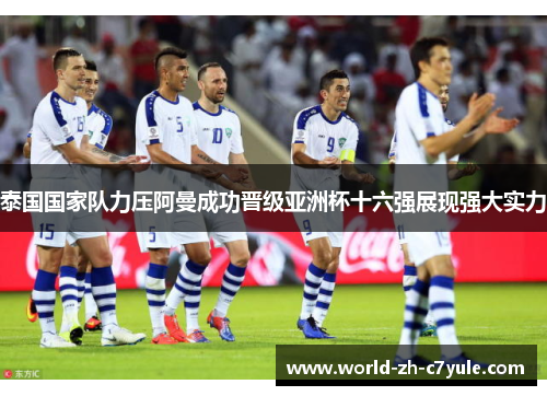 泰国国家队力压阿曼成功晋级亚洲杯十六强展现强大实力