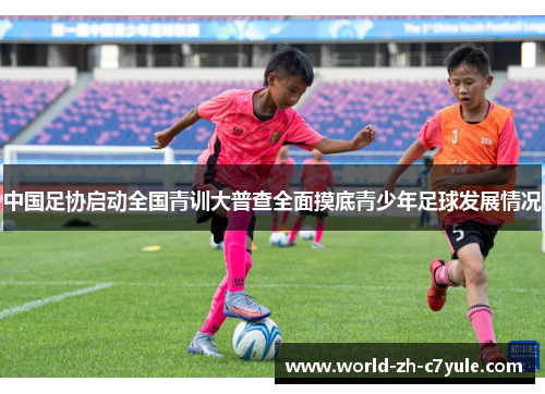 中国足协启动全国青训大普查全面摸底青少年足球发展情况
